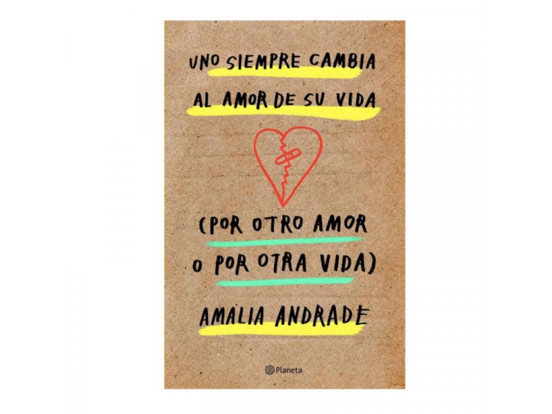 Uno Siempre Cambia Al Amor De Su Vida Por Otro Amor O Por Otra Vida Amalia Andrade 0733