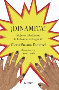Imagen ¡Dinamita! Mujeres rebeldes en la Colombia del siglo XX. Gloria Susana Esquivel 1