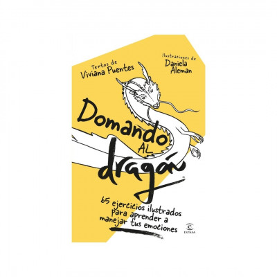 ImagenDomando al Dragón. 65 Ejercicios Ilustrados Para Aprender a Manejar tus Emociones. Viviana Puentes y Daniela Aleman