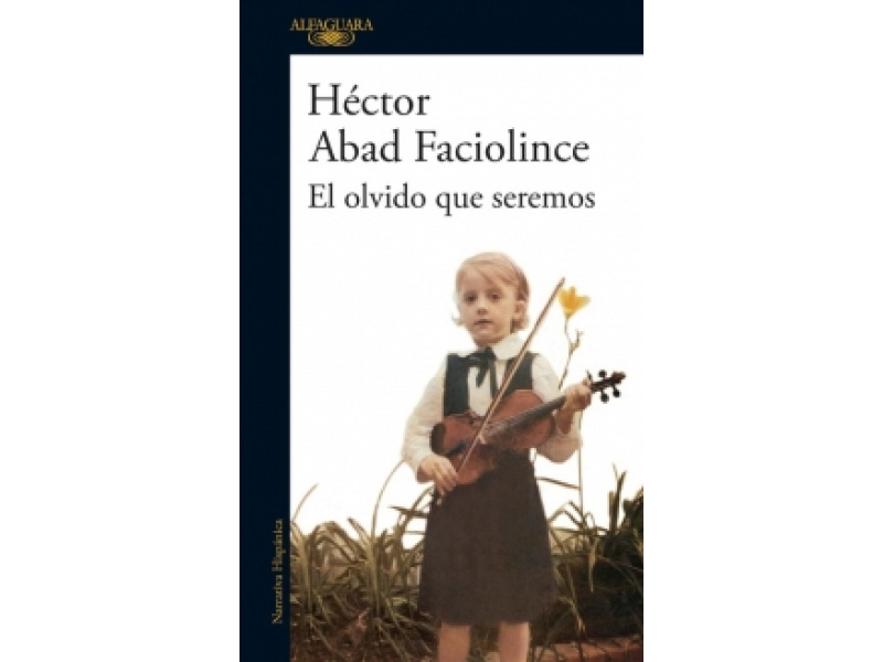 El olvido que seremos. Héctor Abad Faciolince ...