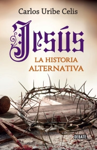 Imagen Jesús. La historia alternativa/ Carlos Uribe Celis 1