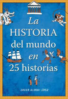 Imagen La historia del mundo en 25 historias. Javier Alonso López