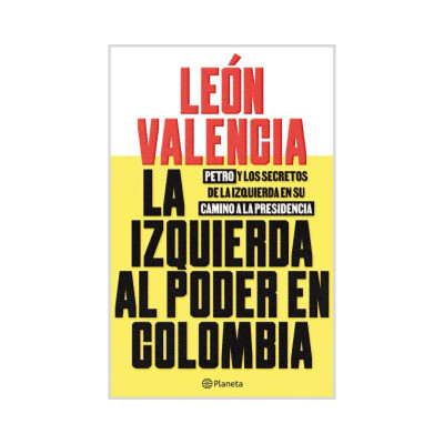 ImagenLa Izquierda al Poder en Colombia. León Valencia Agudelo