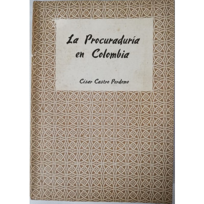 ImagenLA PROCURADURIA EN COLOMBIA - CESAR CASTRO PERDOMO - PROCURADURIA GENERAL Y FISCALIAS: HISTORIA CONSTITUCIONAL Y LEGAL 1819-1986