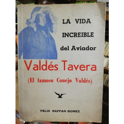 ImagenLA VIDA INCREIBLE DEL AVIADOR VALDÉS TAVERA (EL FAMOSO CONEJO VALDÉS) - FELIX RAFFAN GOMEZ