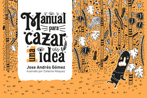 Imagen Manual para cazar una idea/ Jose Andrés Gómez