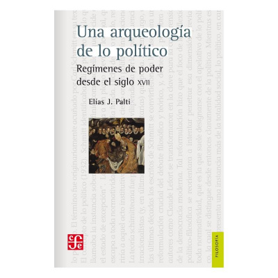 ImagenUna Arqueología de lo Político.  Regímenes de poder desde el siglo XVII. Palti, Elías José